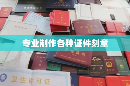 南长专业制作各种证件刻章